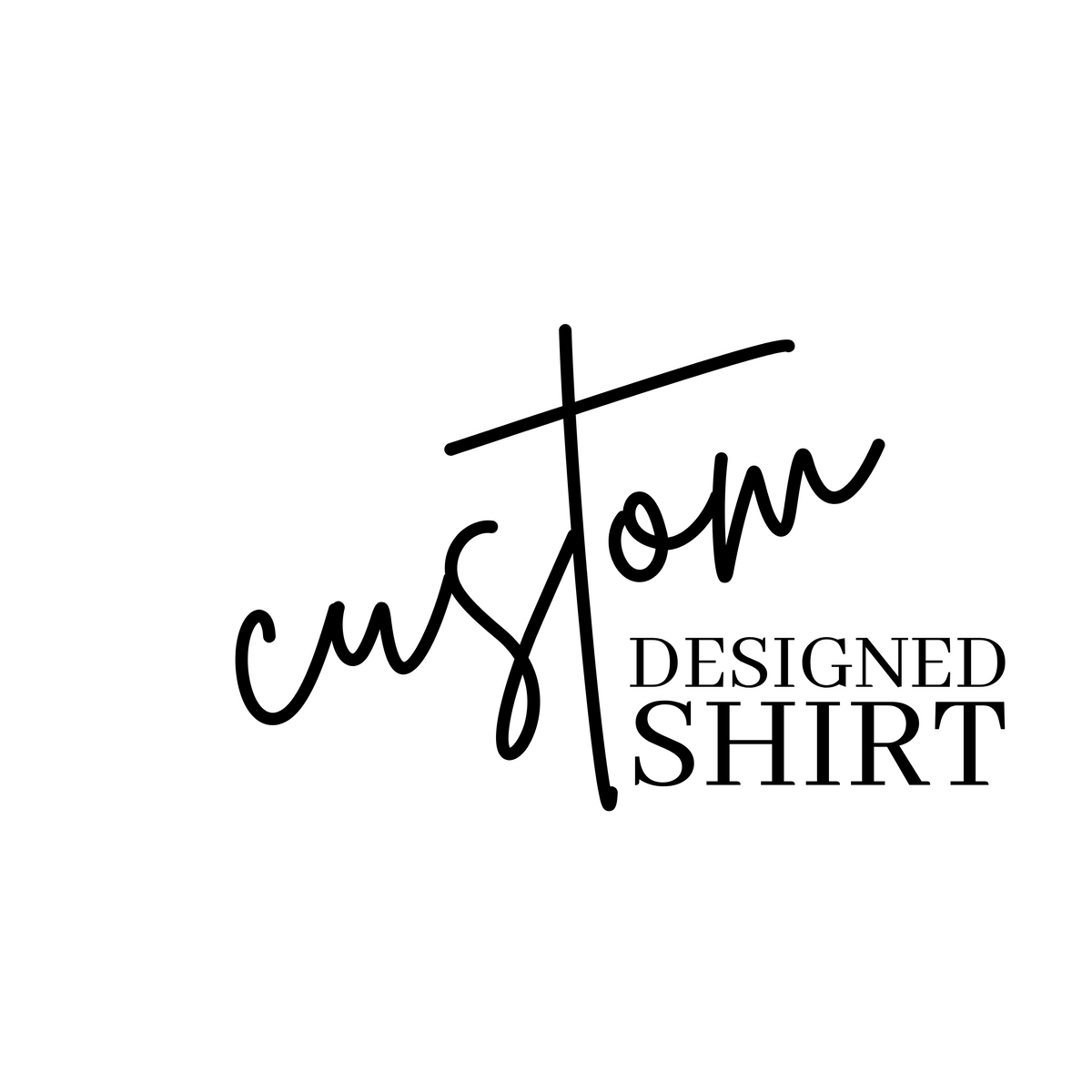 CUSTOM DESIGNED SHIRT